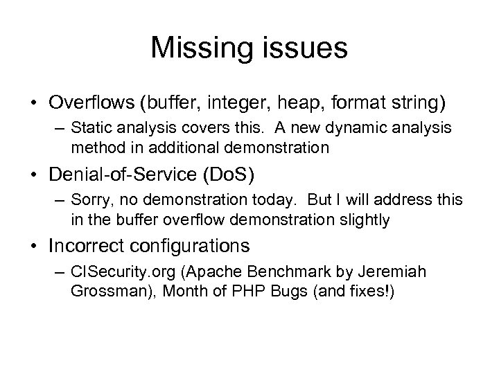 Missing issues • Overflows (buffer, integer, heap, format string) – Static analysis covers this.