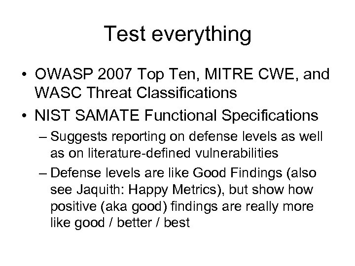 Test everything • OWASP 2007 Top Ten, MITRE CWE, and WASC Threat Classifications •