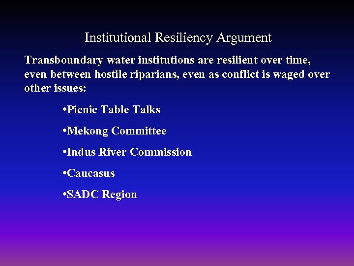 Institutional Resiliency Argument Transboundary water institutions are resilient over time, even between hostile riparians,