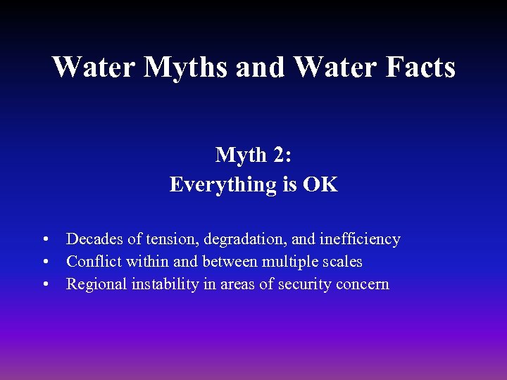 Water Myths and Water Facts Myth 2: Everything is OK • Decades of tension,