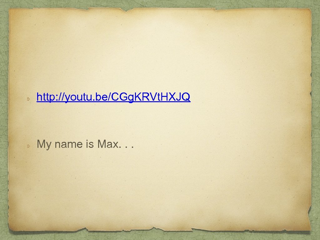 http: //youtu. be/CGg. KRVt. HXJQ My name is Max. . . 