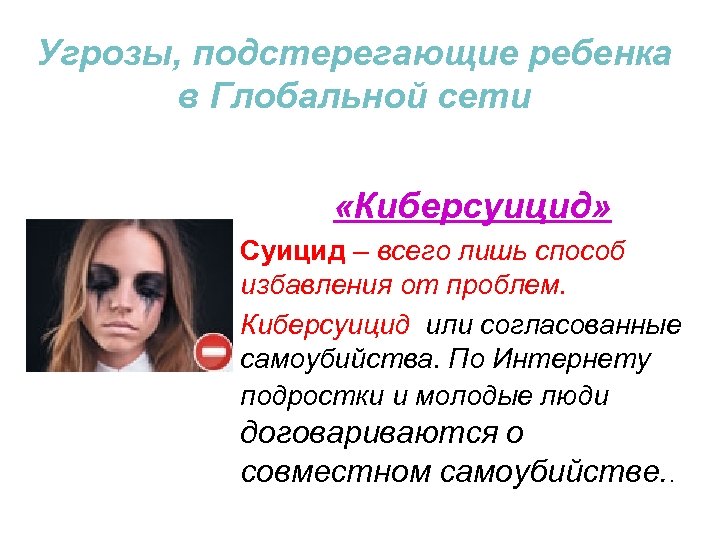 Угрозы, подстерегающие ребенка в Глобальной сети «Киберсуицид» Суицид – всего лишь способ избавления от