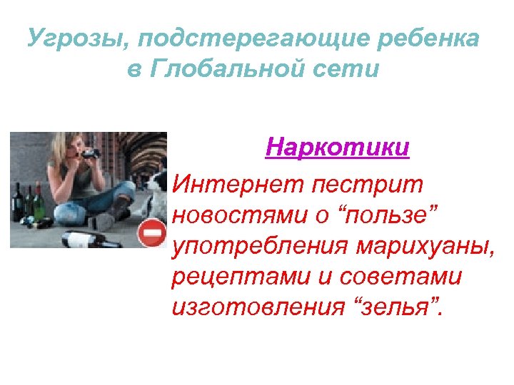 Угрозы, подстерегающие ребенка в Глобальной сети Наркотики Интернет пестрит новостями о “пользе” употребления марихуаны,