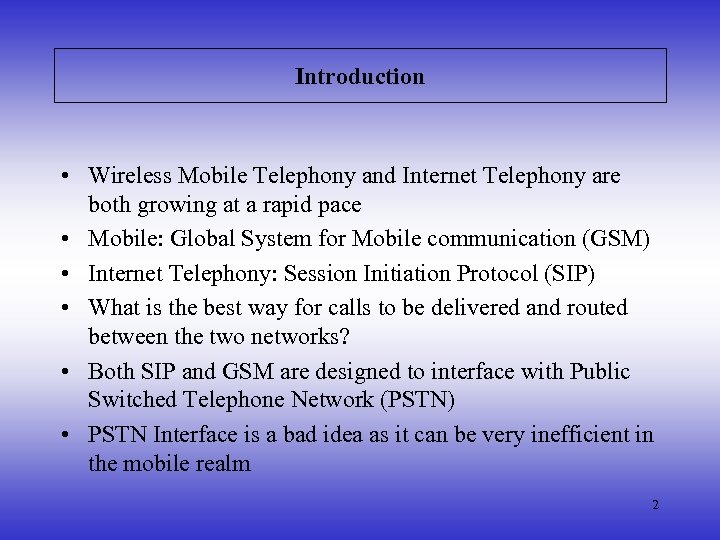 Introduction • Wireless Mobile Telephony and Internet Telephony are both growing at a rapid