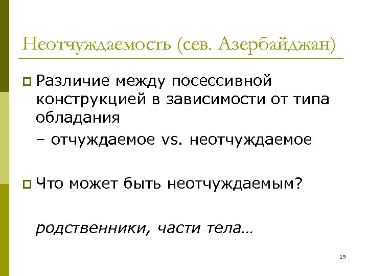 Неотчуждаемость (сев. Азербайджан) p Различие между посессивной конструкцией в зависимости от типа обладания –