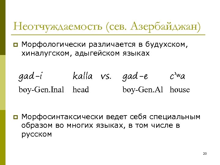 Неотчуждаемость (сев. Азербайджан) p Морфологически различается в будухском, хиналугском, адыгейском языках gad-i gad-e boy-Gen.