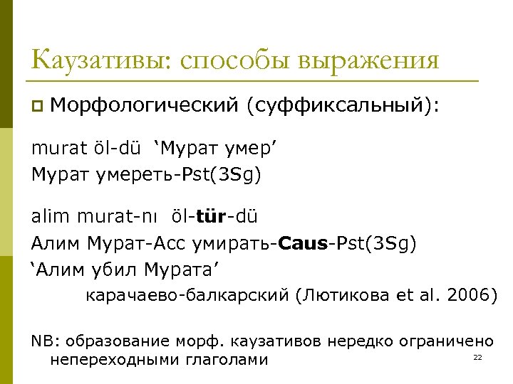 Каузативы: способы выражения p Морфологический (суффиксальный): murat öl-dü ‘Мурат умер’ Мурат умереть-Pst(3 Sg) alim