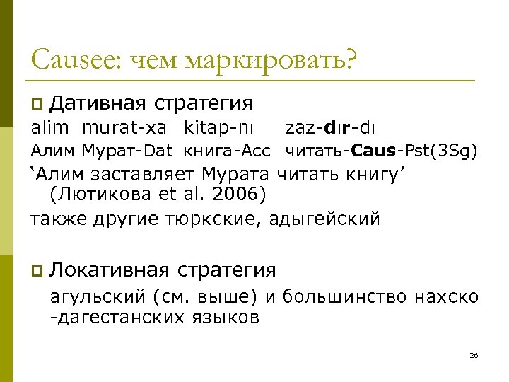 Causee: чем маркировать? p Дативная стратегия alim murat-xa kitap-nı zaz-dır-dı Алим Мурат-Dat книга-Acc читать-Caus-Pst(3