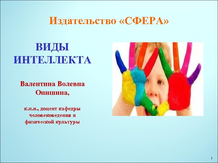 Издательство «СФЕРА» ВИДЫ ИНТЕЛЛЕКТА Валентина Волевна Онишина, к. п. н. , доцент кафедры человековедения