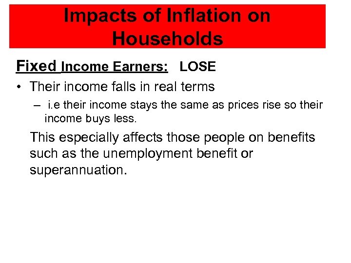 Impacts of Inflation on Households Fixed Income Earners: LOSE • Their income falls in