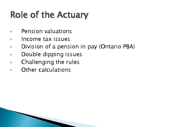 Role of the Actuary § § § Pension valuations Income tax issues Division of