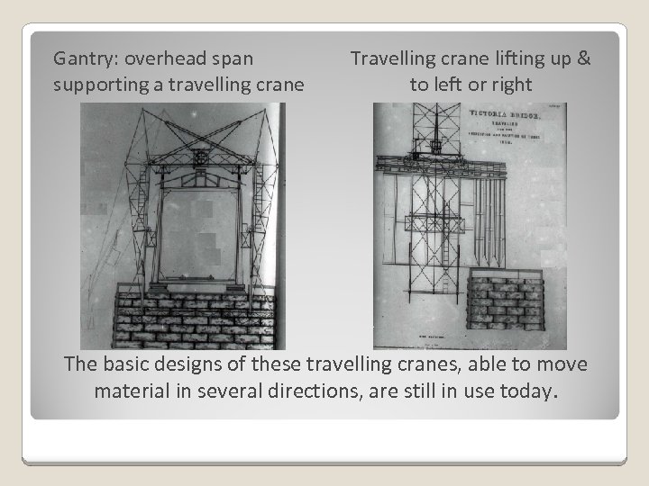 Gantry: overhead span supporting a travelling crane Travelling crane lifting up & to left