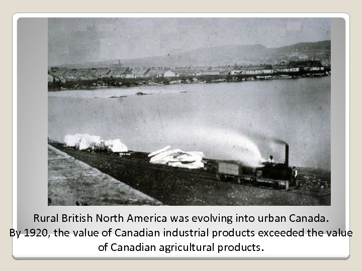 Rural British North America was evolving into urban Canada. By 1920, the value of