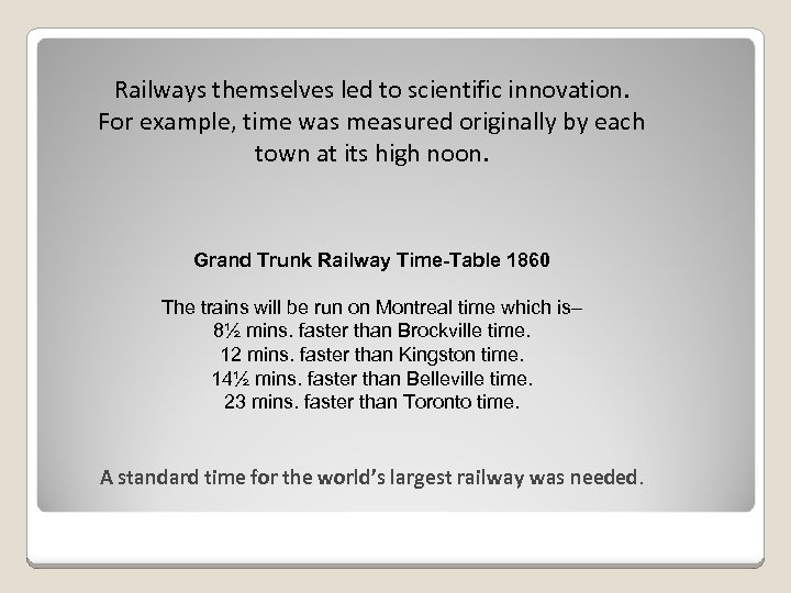 Railways themselves led to scientific innovation. For example, time was measured originally by each