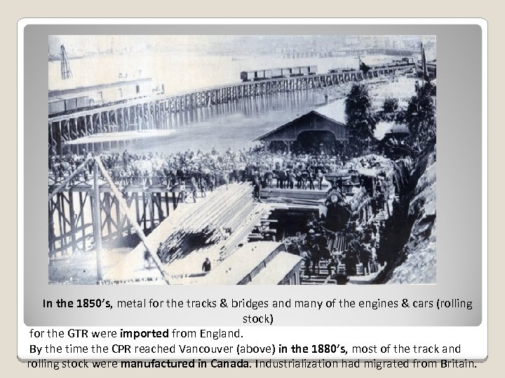 In the 1850’s, metal for the tracks & bridges and many of the engines