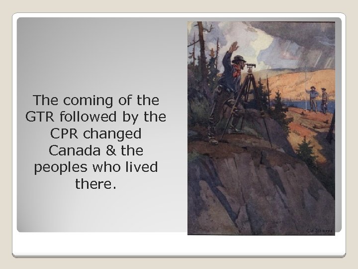 The coming of the GTR followed by the CPR changed Canada & the peoples