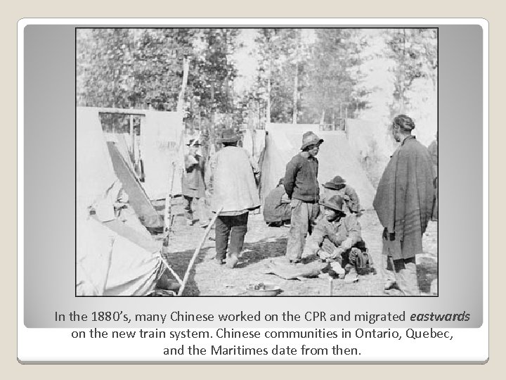 In the 1880’s, many Chinese worked on the CPR and migrated eastwards on the