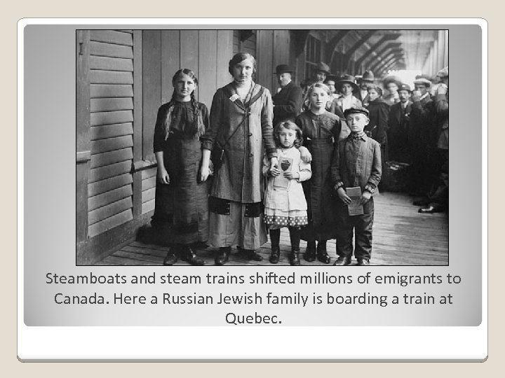 Steamboats and steam trains shifted millions of emigrants to Canada. Here a Russian Jewish