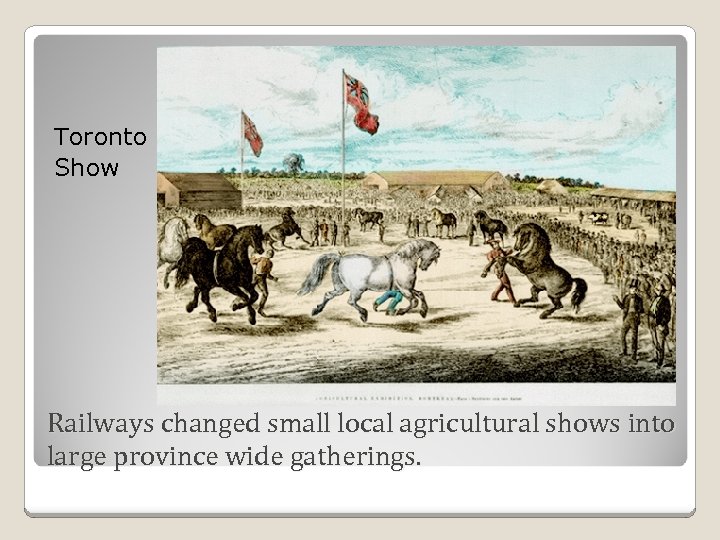 Toronto Show Railways changed small local agricultural shows into large province wide gatherings. 