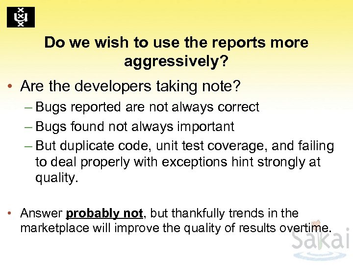 Do we wish to use the reports more aggressively? • Are the developers taking