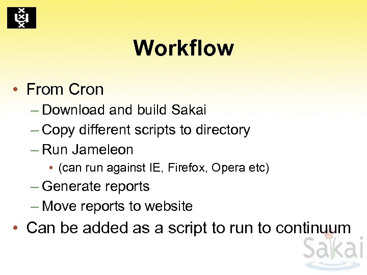 Workflow • From Cron – Download and build Sakai – Copy different scripts to