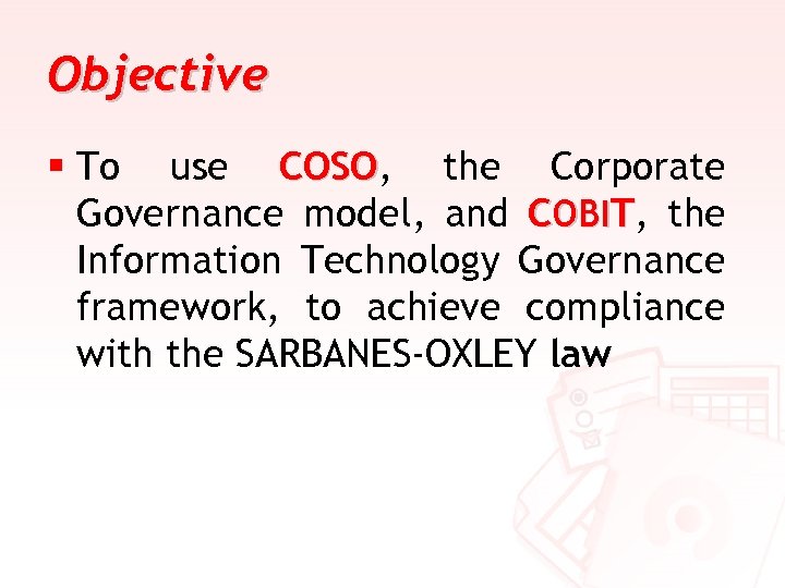 Objective § To use COSO, the Corporate COSO Governance model, and COBIT, the Information