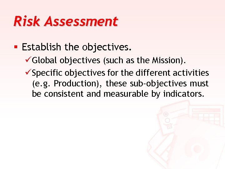 Risk Assessment § Establish the objectives. üGlobal objectives (such as the Mission). üSpecific objectives