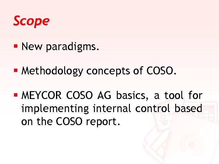 Scope § New paradigms. § Methodology concepts of COSO. § MEYCOR COSO AG basics,