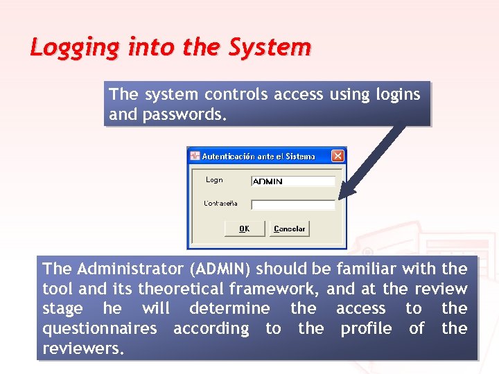 Logging into the System The system controls access using logins and passwords. The Administrator