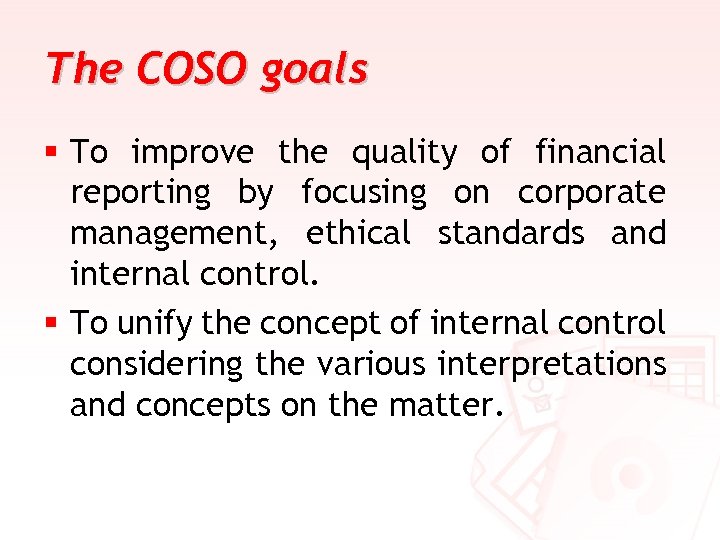 The COSO goals § To improve the quality of financial reporting by focusing on