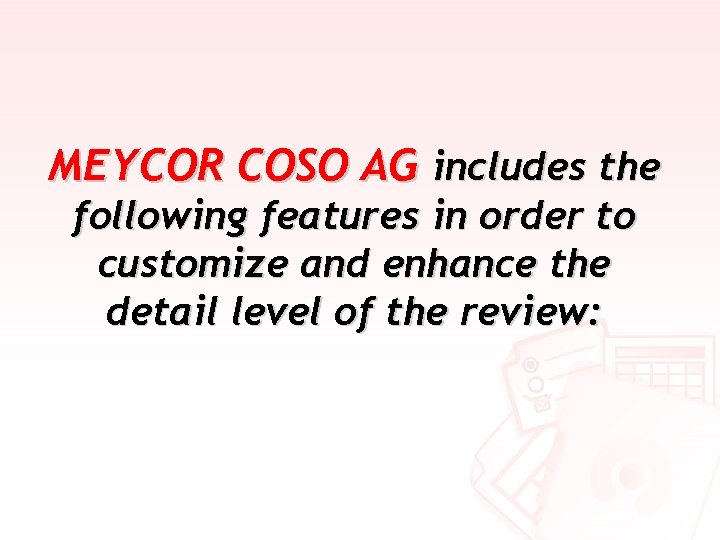 MEYCOR COSO AG includes the following features in order to customize and enhance the