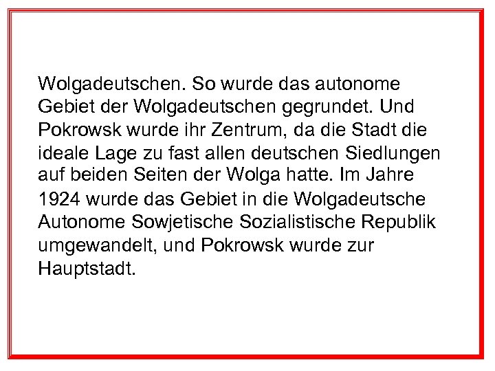 Wolgadeutschen. So wurde das autonome Gebiet der Wolgadeutschen gegrundet. Und Pokrowsk wurde ihr Zentrum,