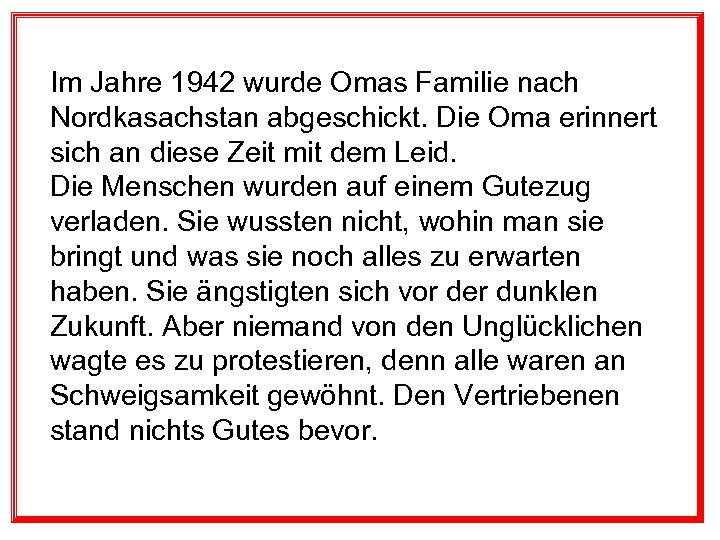 Im Jahre 1942 wurde Omas Familie nach Nordkasachstan abgeschickt. Die Oma erinnert sich an