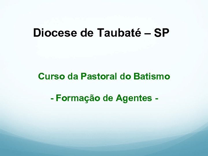 Diocese de Taubaté – SP Curso da Pastoral do Batismo - Formação de Agentes