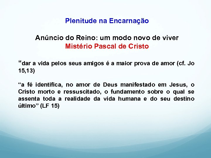 Plenitude na Encarnação Anúncio do Reino: um modo novo de viver Mistério Pascal de