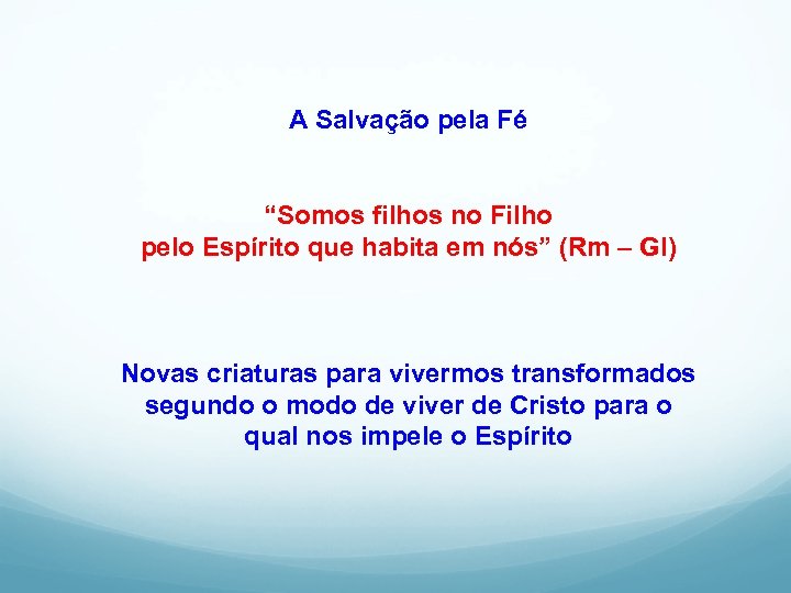 A Salvação pela Fé “Somos filhos no Filho pelo Espírito que habita em nós”