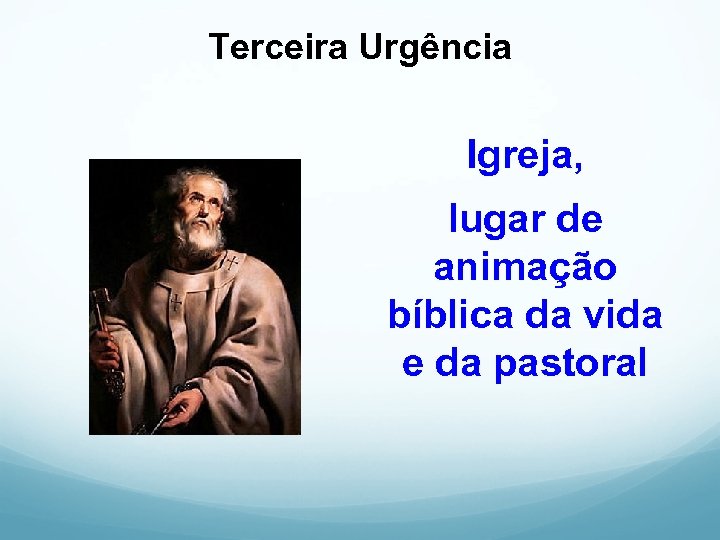 Terceira Urgência Igreja, lugar de animação bíblica da vida e da pastoral 