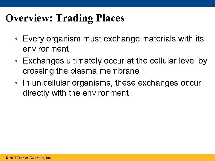 Overview: Trading Places • Every organism must exchange materials with its environment • Exchanges