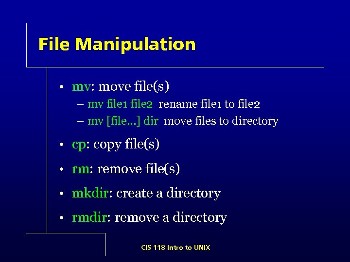 File Manipulation • mv: move file(s) – mv file 1 file 2 rename file