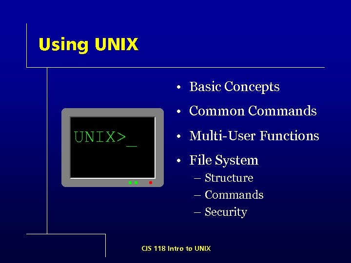 Using UNIX • Basic Concepts • Common Commands UNIX>_ • Multi-User Functions • File
