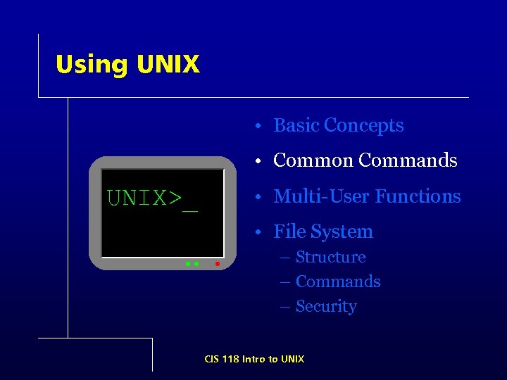 Using UNIX • Basic Concepts • Common Commands UNIX>_ • Multi-User Functions • File