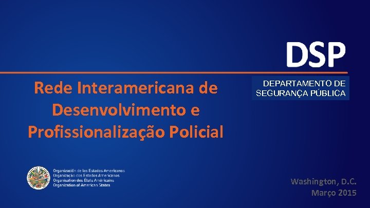 Rede Interamericana de Desenvolvimento e Profissionalização Policial DEPARTAMENTO DE SEGURANÇA PÚBLICA Washington, D. C.