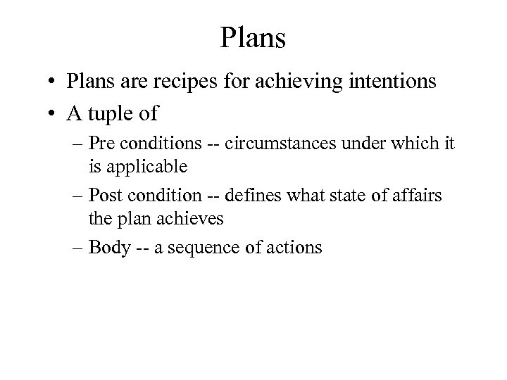 Plans • Plans are recipes for achieving intentions • A tuple of – Pre