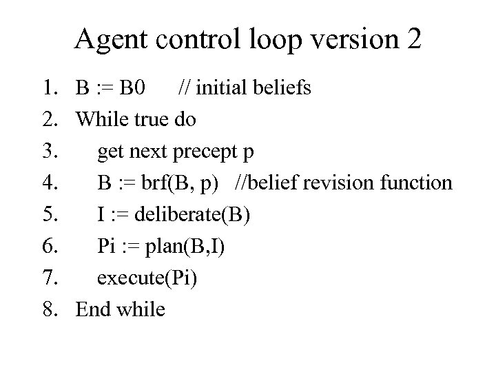 Agent control loop version 2 1. B : = B 0 // initial beliefs