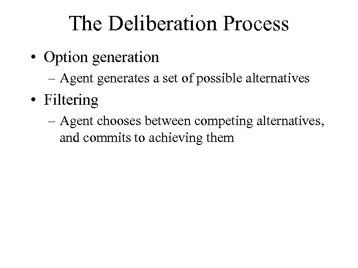 The Deliberation Process • Option generation – Agent generates a set of possible alternatives