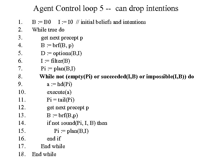 Agent Control loop 5 -- can drop intentions 1. 2. 3. 4. 5. 6.