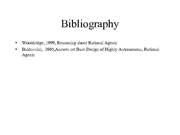 Bibliography • • Wooldridge, 1999, Reasoning about Rational Agents Balduccini, 2005, Answer set Base