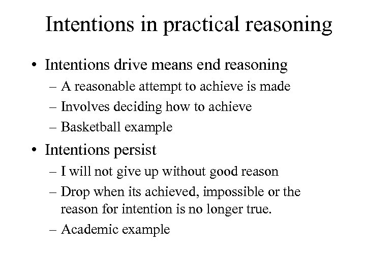 Intentions in practical reasoning • Intentions drive means end reasoning – A reasonable attempt