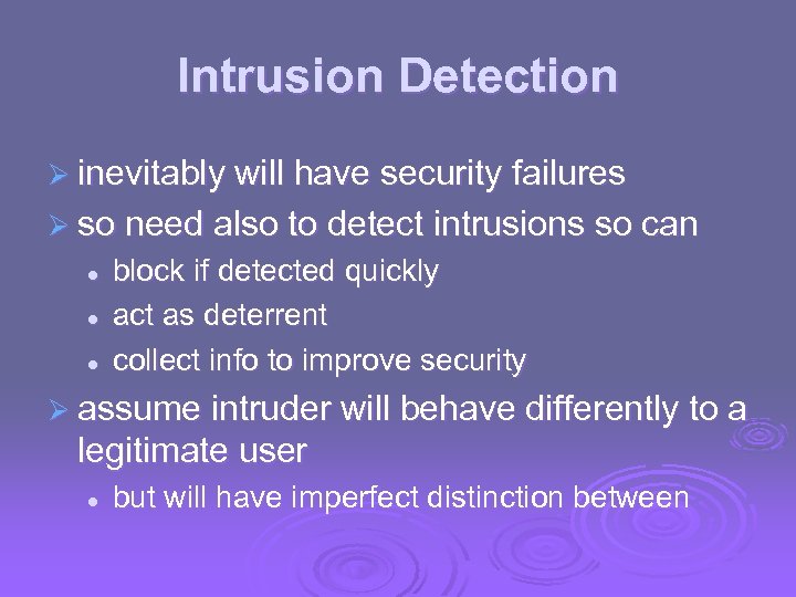 Intrusion Detection Ø inevitably will have security failures Ø so need also to detect