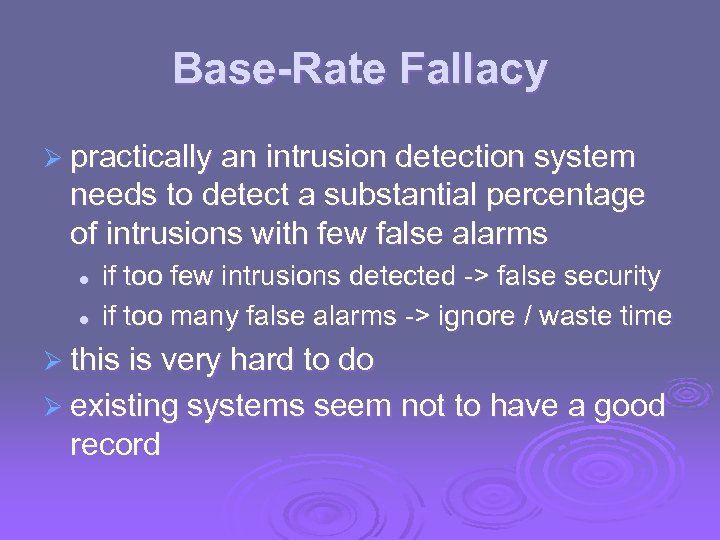 Base-Rate Fallacy Ø practically an intrusion detection system needs to detect a substantial percentage